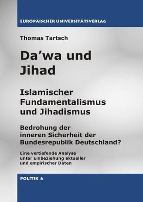 Da’wa und Jihad – Islamischer Fundamentalismus und Jihadismus. Bedrohung der inneren Sicherheit der Bundesrepublik Deutschland? von Tartsch,  Thomas
