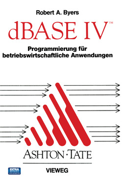 dBASE IV Programmierung für betriebswirtschaftliche Anwendungen von Bearb. von Drechsel,  Joachim. Aus dem Amerik. übers. von Dripke, Byers,  Robert A., Dripke,  Angelika