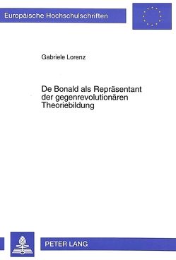 De Bonald als Repräsentant der gegenrevolutionären Theoriebildung von Lorenz,  Gabriele