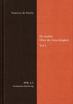 De iustitia. Über die Gerechtigkeit. Teil I von Duve,  Thomas, Fidora,  Alexander, Justenhoven,  Heinz-Gerhard, Lutz-Bachmann,  Matthias, Niederberger,  Andreas, Stüben,  Joachim, Vitoria,  Francisco de