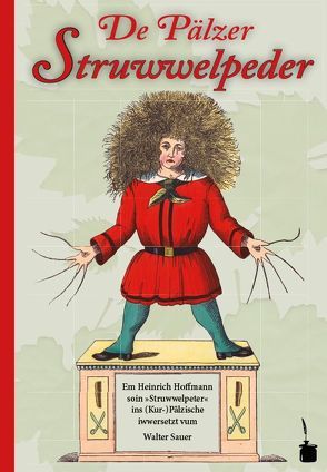 De Pälzer Struwwelpeder. Em Heinrich Hoffmann soin »Struwwelpeter« ins (Kur-)Pälzische iwwersetzt von Hoffmann,  Heinrich, Sauer,  Walter