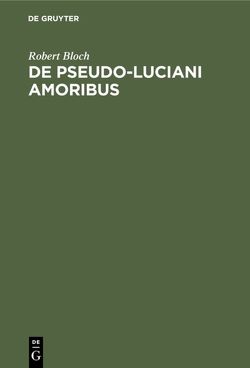 De Pseudo-Luciani Amoribus von Bloch,  Robert