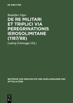 De re militari et triplici via peregrinationis Ierosolimitane (1187/88) von Niger,  Radulfus, Schmugge,  Ludwig