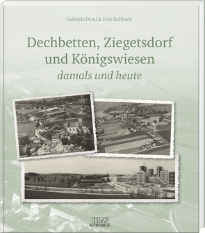 Dechbetten, Ziegetsdorf und Königswiesen von Deml,  Gabriele, Rehbach,  Fritz