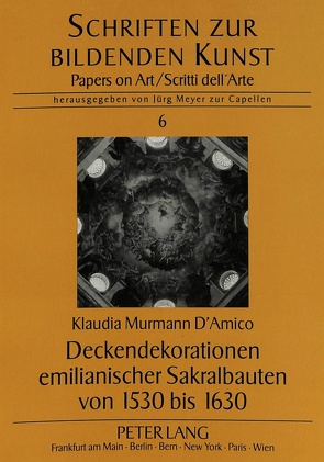 Deckendekorationen emilianischer Sakralbauten von 1530 bis 1630 von Murmann D'Amico,  Klaudia