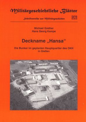 Deckname „Hansa“. Die Bunker im geplanten Hauptquartier des OKH in Giessen von Grether,  Michael, Kampe,  Hans G