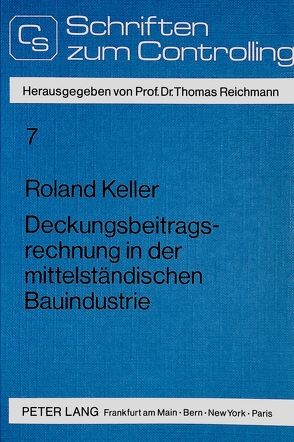 Deckungsbeitragsrechnung in der mittelständischen Bauindustrie von Keller,  Roland