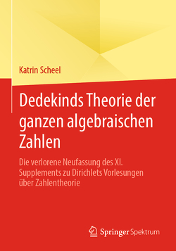 Dedekinds Theorie der ganzen algebraischen Zahlen von Scheel,  Katrin