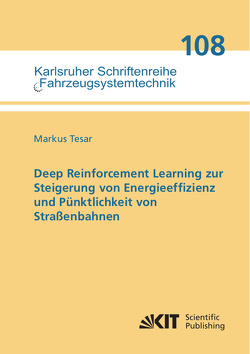 Deep Reinforcement Learning zur Steigerung von Energieeffizienz und Pünktlichkeit von Straßenbahnen von Tesar,  Markus