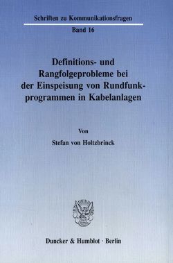 Definitions- und Rangfolgeprobleme bei der Einspeisung von Rundfunkprogrammen in Kabelanlagen. von Holtzbrinck,  Stefan von