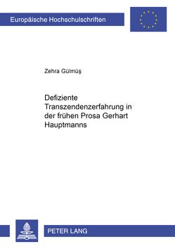 Defiziente Transzendenzerfahrung in der frühen Prosa Gerhart Hauptmanns von Gülmüs,  Zehra