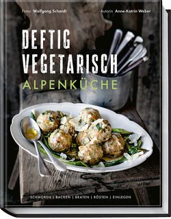 Deftig vegetarisch – Alpenküche von Schardt,  Wolfgang, Weber,  Anne-Katrin