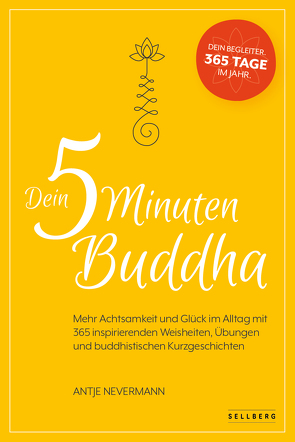 Dein 5-Minuten-Buddha: Mehr Achtsamkeit und Glück im Alltag mit 365 inspirierenden Weisheiten, Übungen und buddhistischen Kurzgeschichten von Nevermann,  Antje