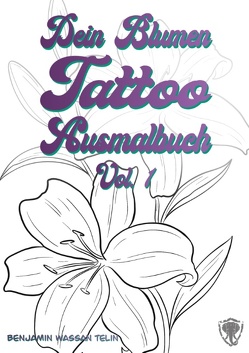 Dein Blumen Tattoo Ausmalbuch Vol.1 von Telin,  Benjamin Wassan