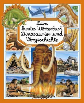 Dein buntes Wörterbuch Dinosaurier und Vorgeschichte von Alunni,  Bernard, Beaumont,  Emilie, Lemayeur,  Marie Ch, Stetten,  Valérie