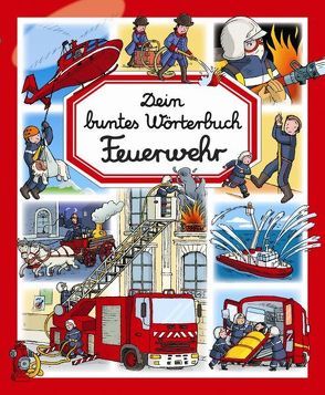 Dein buntes Wörterbuch Feuerwehr von Beaumont,  Emilie, Cosco,  Raffaela, Daniel,  Francois, de Chambourcy,  Anne, Hus-David,  C, Ruyer,  François