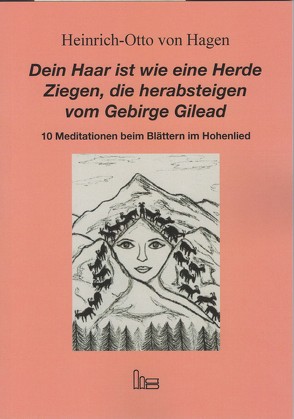 Dein Haar ist wie eine Herde Ziegen, die herabsteigen vom Gebirge Gilead. von Hagen,  Heinrich-Otto