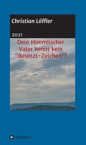 Dein Himmlischer Vater kennt kein „Besetzt-Zeichen“! von Löffler,  Christian