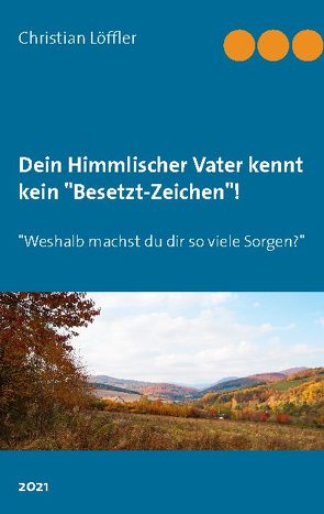 Dein Himmlischer Vater kennt kein „Besetzt-Zeichen“! von Löffler,  Christian