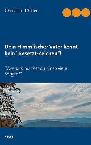 Dein Himmlischer Vater kennt kein „Besetzt-Zeichen“! von Löffler,  Christian