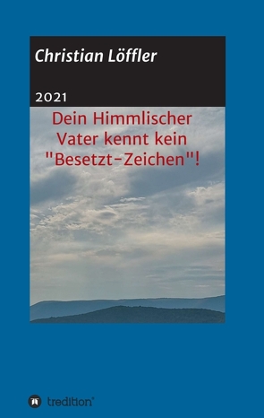 Dein Himmlischer Vater kennt kein „Besetzt-Zeichen“! von Löffler,  Christian