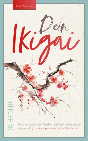 Dein Ikigai – Finde mit japanischer Weisheit und Gelassenheit deinen eigenen Weg zu einem gesunden und erfüllten Leben von Watanabe,  Kaiko