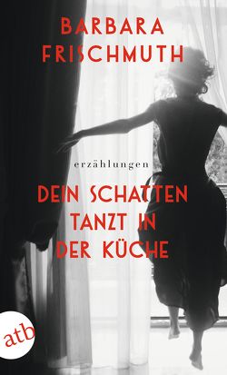 Dein Schatten tanzt in der Küche von Frischmuth,  Barbara