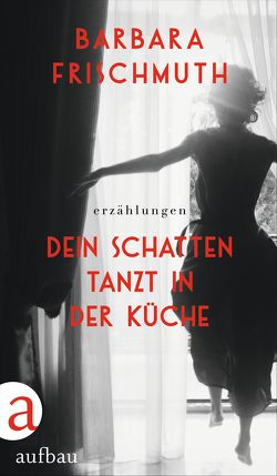 Dein Schatten tanzt in der Küche von Frischmuth,  Barbara