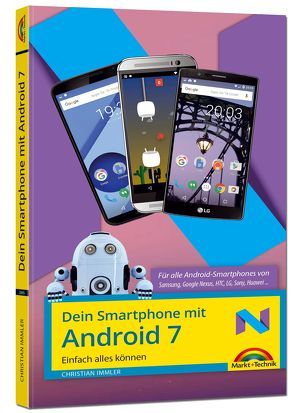 Dein Smartphone mit Android 7 – für alle Android Versionen geeignet und Handyhersteller Samsung, LG, Huawei, HTC, Sony, usw. – Speziell für Einsteiger und Fortgeschrittene von Immler,  Christian