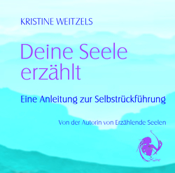 Deine Seele erzählt von Weitzels,  Kristine