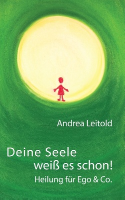 Deine Seele weiß es schon! Heilung für Ego & Co. von Leitold,  Andrea