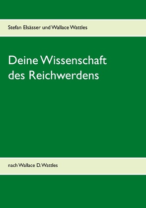 Deine Wissenschaft des Reichwerdens von Elsässer,  Stefan, Wattles,  Wallace