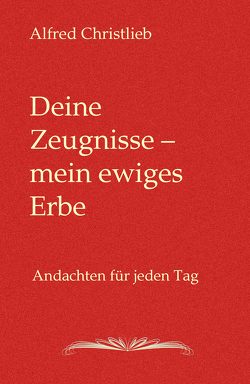 Deine Zeugnisse – mein ewiges Erbe von Christlieb,  Alfred