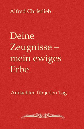 Deine Zeugnisse – mein ewiges Erbe von Christlieb,  Alfred