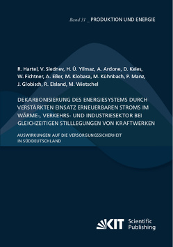 Dekarbonisierung des Energiesystems durch verstärkten Einsatz erneuerbaren Stroms im Wärme-, Verkehrs- und Industriesektor bei gleichzeitigen Stilllegungen von Kraftwerken – Auswirkungen auf die Versorgungssicherheit in Süddeutschland von Ardone,  Armin, Elsland,  Rainer, Eßer,  Anke, Fichtner,  Wolf, Globisch,  Joachim, Hartel,  Rupert, Keles,  Dogan, Klobasa,  Marian, Kühnbach,  Matthias, Manz,  Pia, Slednev,  Viktor, Wietschel,  Martin, Yilmaz,  Hasan Ümitcan