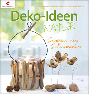 Deko-Ideen Natur von Auenhammer,  Gerlinde, Dawidowski,  Marion, Kipp,  Angelika