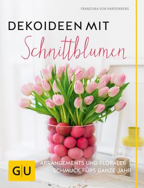 Dekoideen mit Schnittblumen von Hardenberg,  Franziska von