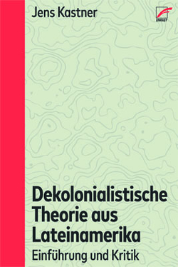 Dekolonialistische Theorie aus Lateinamerika von Kastner,  Jens