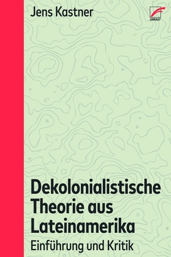 Dekolonialistische Theorie aus Lateinamerika von Kastner,  Jens