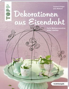 Dekorationen aus Eisendraht (kreativ.kompakt.) von Krieger,  Susanne, Miebach,  Julia