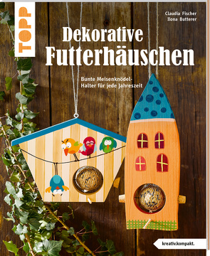 Dekorative Futterhäuschen (kreativ.kompakt) von Butterer,  Ilona, Fischer,  Claudia
