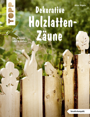 Dekorative Holzlatten-Zäune (kreativ.kompakt) von Rögele,  Alice
