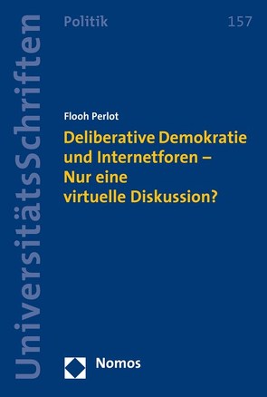 Deliberative Demokratie und Internetforen – Nur eine virtuelle Diskussion? von Perlot,  Flooh