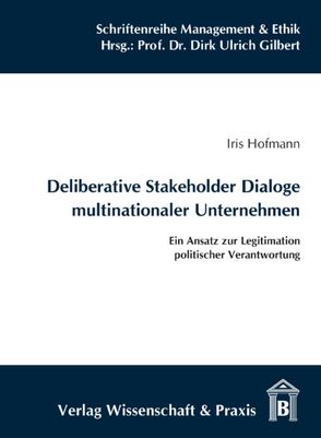 Deliberative Stakeholder Dialoge multinationaler Unternehmen. von Gilbert,  Dirk Ulrich, Hofmann,  Iris