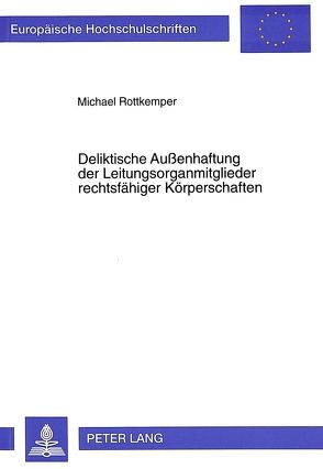 Deliktische Außenhaftung der Leitungsorganmitglieder rechtsfähiger Körperschaften von Rottkemper,  Michael