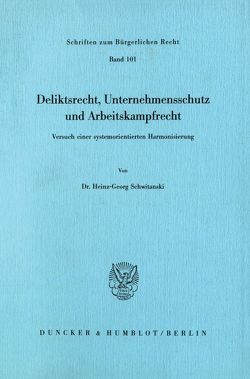 Deliktsrecht, Unternehmensschutz und Arbeitskampfrecht. von Schwitanski,  Heinz-Georg