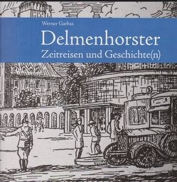 Delmenhorster Zeitreisen und Geschichte(n) von Garbas,  Werner