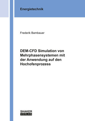 DEM-CFD Simulation von Mehrphasensystemen mit der Anwendung auf den Hochofenprozess von Bambauer,  Frederik