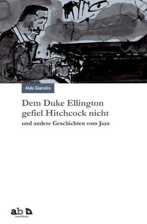 Dem Duke Ellington gefiel Hitchcock nicht und andere Geschichten vom Jazz von Gianolio,  Aldo, Merkel-Bertoldi,  Frank V