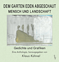 Dem Garten Eden abgeschaut. Mensch und Landschaft. Gedichte und Grafiken von Berg,  Eva-Maria, Bosse,  Liane, Böttcher,  Joachim, Kühnel,  Klaus